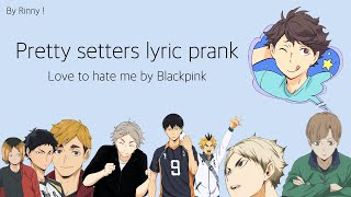 Pretty Setters lyric prank  Love to hate me by blackpink [upl. by Notxap]