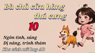 Bà chủ cửa hàng thú cưng  Phần 10  Ngôn tình sủng dị năng trinh thám [upl. by Sevein675]