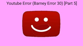 Youtube Error Barney Error 30 Part 5 [upl. by Reteid]