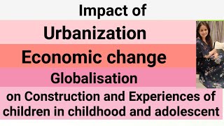 Impact of Urbanization Economic changeGlobalisation on Children in childhood and adolescent BEd1 [upl. by Ydeh187]