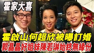 霍家大喜！霍啟山何超欣被曝訂婚，郭晶晶好姐妹陳若琳始終無緣份！全紅嬋陳若琳郭晶晶霍啟剛霍啟山陳藝文陳芋汐周繼紅潘展樂張雨霏娛樂快報 [upl. by Enylorac]