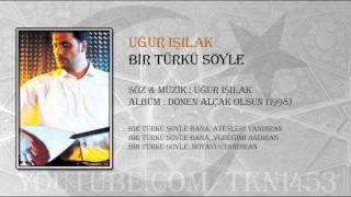 UĞUR IŞILAK BİR TÜRKÜ SÖYLE [upl. by Pinto]