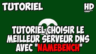 Tutoriel choisir le meilleur serveur DNS avec quotNamebenchquot TutoFr1080p60FPS [upl. by Eamaj]