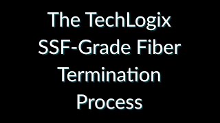 The Techlogix SSFGrade Fiber Termination Process [upl. by Ulrick]