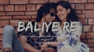 Baliye Re  Sachet Tandon  Stebin Ben amp Parampara Tandon  2024  Slowed  Reverb Mix 🎧 [upl. by Pascasia]