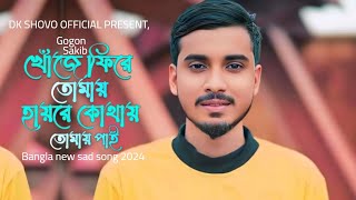 খোঁজে ফিরে তোমায় হায় রে কোথায় তোমায় পাই  Gogon Sakib  Dk Shovo new sad song 2024  Video song [upl. by Marybella]