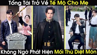 Trở Về Tế Mộ Cho Mẹ Tổng Tài Không Ngờ Phát Hiện Mối Thù Diệt Môn Nổi Điên Gọi Đàn Em Đi Báo Thù [upl. by Kellby]