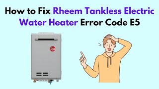 How to Fix Rheem Tankless Electric Water Heater Error Code E5 [upl. by Dracir]