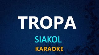 TROPA  SIAKOL KARAOKE VERSION [upl. by Mcmaster]