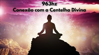 963hz Frequência de Deusconexão com a centelha divinapeça e receba [upl. by Rogergcam]