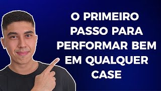 O PRIMEIRO PASSO PARA PERFORMAR BEM EM QUALQUER CASE DE PROCESSO SELETIVO [upl. by Jemine]