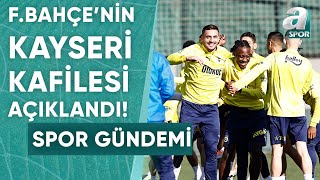 Fenerbahçenin Kayserispor Maçı Kamp Kadrosu Belli Oldu İşte Detaylar  A Spor  Spor Gündemi [upl. by Eitsirc489]