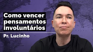 Como vencer pensamentos involuntários  Pr Lucinho [upl. by Wilterdink756]