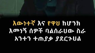 እውነተኛ እና የዋህ ከሆንክ እመነኝ ሰዎች ባልሰራሀው ስራ አንተን ተጠያቂ ያደርጉሀል [upl. by Jamison400]