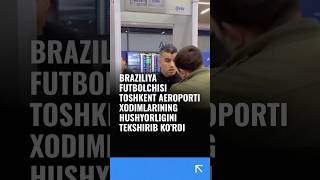 Braziliya futbolchisi Toshkent aeroporti xodimlarining hushyorligini tekshirib ko’rdi [upl. by Hsizan755]