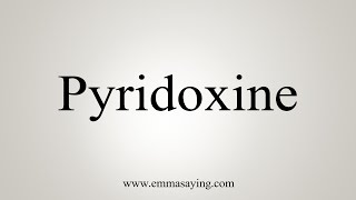 How To Say Pyridoxine [upl. by Enniroc766]