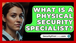 What Is a Physical Security Specialist  SecurityFirstCorpcom [upl. by Earehc]