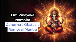 Om Vinayaka Namaha Ganesha’s Powerful Mantra for Removing Obstacles [upl. by Teteak700]