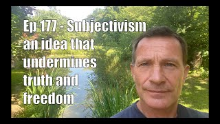 177 Subjectivism – an idea that undermines both truth and freedom [upl. by Leaw]