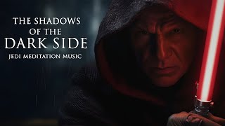 Jedi Meditation Music  THE SHADOWS OF THE DARK SIDE  Ambient Star Wars Themed Music [upl. by Kcinom]