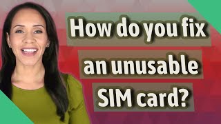 How do you fix an unusable SIM card [upl. by Oletta]