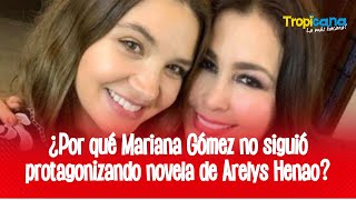 Arelys Henao contó la verdad detrás de la salida de Mariana Gómez de su serie [upl. by Vowel]