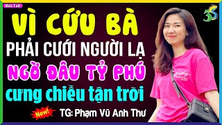 Truyện ngắn Phạm Vũ Anh Thư hay nhất VÌ CỨU BÀ PHẢI CƯỚI NGƯỜI LẠ [upl. by Atsillak]