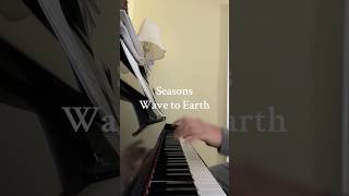 Seasons Wave to Earth Piano Cover [upl. by Proctor]