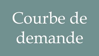 How to Pronounce Courbe de demande Demand curve Correctly in French [upl. by Ahsuat]