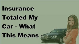 Insurance Totaled My Car  What This Means  2017 Totaled Car Understanding [upl. by Gonzalo783]