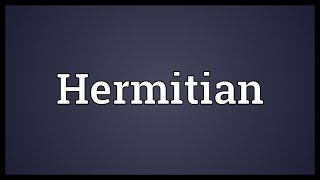 Hermitian Meaning [upl. by Faunia]