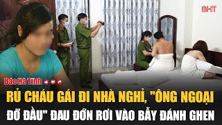 Rủ cháu gái đi nhà nghỉ quotông ngoại đỡ đầuquot đau đớn rơi vào bẫy đánh ghen [upl. by Omari]