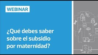 Webinar ¿Qué debes saber sobre el subsidio por maternidad [upl. by Maitund247]