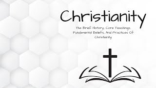 Christianity Brief History Core Teachings Fundamental Beliefs and Practices  Week 5 [upl. by Nagad]