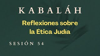 Kabaláh  Sesión 54  Reflexiones sobre la Ética Judía [upl. by Yromem]