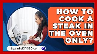 How To Cook A Steak In The Oven Only  LearnToDIY360com [upl. by Inhsor]