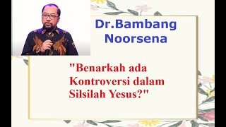 DRBAMBANG NOORSENA  BENARKAH ADA KONTROVERSI DALAM SILSILAH YESUS [upl. by Sirred17]