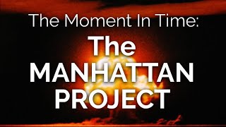 The Moment in Time THE MANHATTAN PROJECT [upl. by Nereil332]