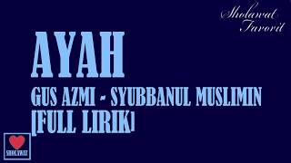 FULL LIRIK AYAH  GUS AZMI  SYUBBANUL MUSLIMIN  WAJIB MENANGIS [upl. by Anaiuq]