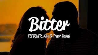 FLETCHER Kito  Bitter Lyrics ft Trevor Daniel [upl. by Loring128]