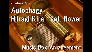 AutophagyHiiragi Kirai feat flower Music Box [upl. by Serles]