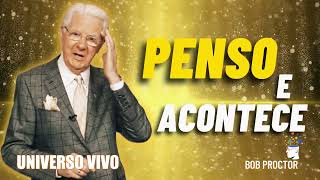 PENSO E ACONTECE  BOB PROCTOR [upl. by Ayoral]