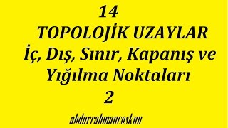 14 TOPOLOJİK UZAYLAR  İç Dış Sınır Kapanış ve Yığılma Noktaları  2 [upl. by Parnell833]