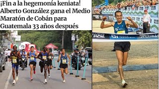 ALBERTO GONZÁLEZ GANA LA MEDIA MARATÓN DE COBÁN  🥇🇬🇹GONZÁLEZ SE IMPONE A LOS KENIATAS [upl. by Susan793]