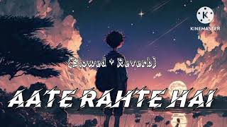 Aate Rahte Hain song slowed reverb।आते रहते हैं। B Praak। Kangna Sharma। Jaani। New hindi lofi song [upl. by Annoid]