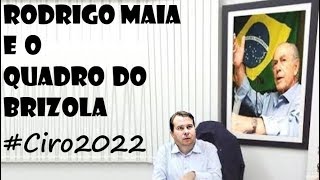 RODRIGO MAIA E O QUADRO DO BRIZOLA Ciro2022 [upl. by Eduam]