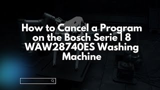 How to Cancel a Program on the Bosch Serie  8 WAW28740ES Washing Machine [upl. by Atarman92]