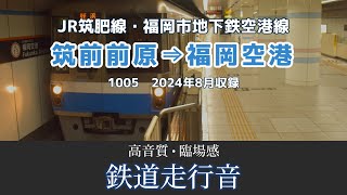 【鉄道走行音】JR筑肥線・福岡市地下鉄空港線 筑前前原～福岡空港 1005 [upl. by Suitangi]