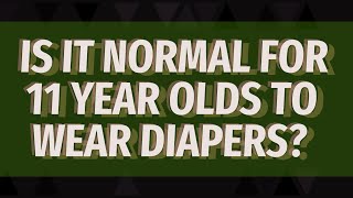 Is it normal for 11 year olds to wear diapers [upl. by Tecil]