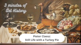 3 Minutes of Art History  Pieter Claesz Still Life with a Turkey Pie [upl. by Ganny]